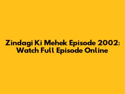 Zindagi Ki Mehek Episode 2002: Watch Full Episode Online