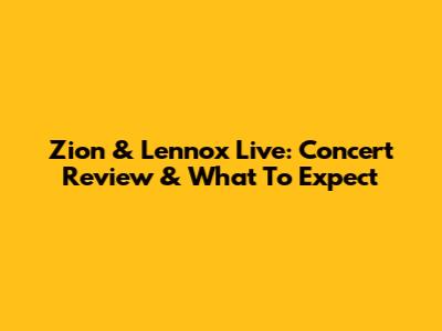 Zion & Lennox Live: Concert Review & What To Expect