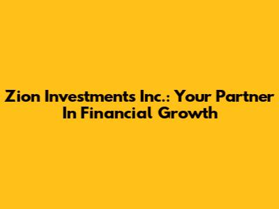 Zion Investments Inc.: Your Partner In Financial Growth