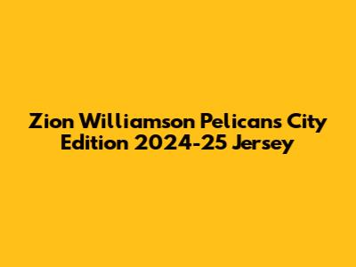 Zion Williamson Pelicans City Edition 2024-25 Jersey