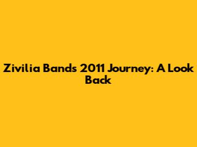 Zivilia Band's 2011 Journey: A Look Back