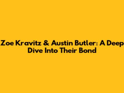 Zoe Kravitz & Austin Butler: A Deep Dive Into Their Bond