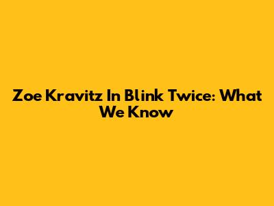 Zoe Kravitz In Blink Twice: What We Know