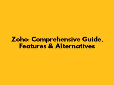 Zoho: Comprehensive Guide, Features & Alternatives
