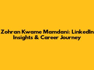 Zohran Kwame Mamdani: LinkedIn Insights & Career Journey