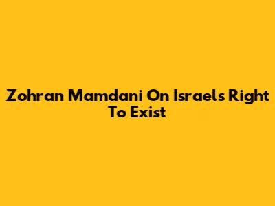 Zohran Mamdani On Israel's Right To Exist