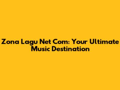 Zona Lagu Net Com: Your Ultimate Music Destination
