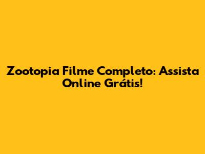 Zootopia Filme Completo: Assista Online Grátis!