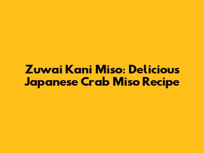 Zuwai Kani Miso: Delicious Japanese Crab Miso Recipe