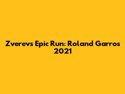 Zverev's Epic Run: Roland Garros 2021