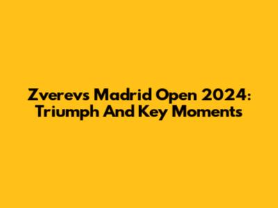 Zverev's Madrid Open 2024: Triumph And Key Moments