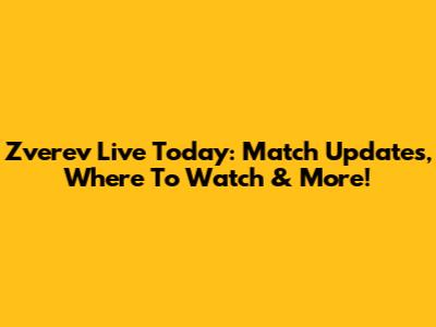Zverev Live Today: Match Updates, Where To Watch & More!