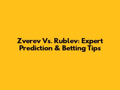 Zverev Vs. Rublev: Expert Prediction & Betting Tips