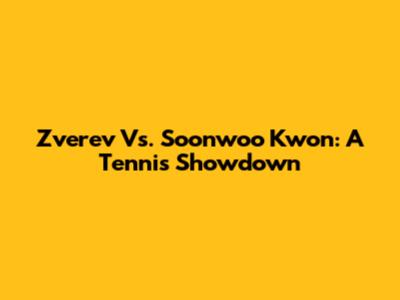 Zverev Vs. Soonwoo Kwon: A Tennis Showdown